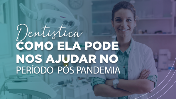 Dentística - Como ela pode nos ajudar no período pós pandemia