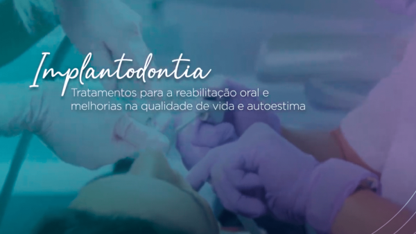 Implantodontia - Tratamento para reabilitação oral e melhorias na qualidade de vida e autoestima