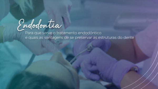 Endodontia - Para que serve o tratamento endodôntico e quais as suas vantagens