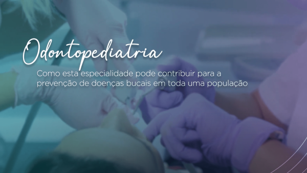 Odontopediatria - Como esta especialidade pode contribuir para a prevenção de doenças bucais em toda uma população