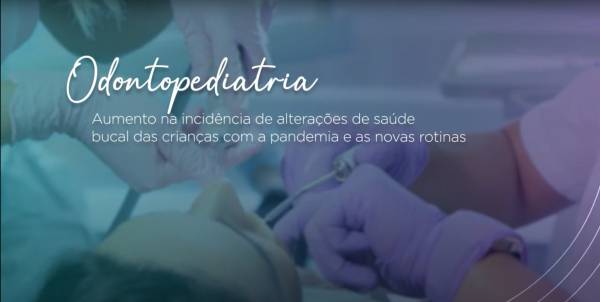 Odontopediatria - Aumento na incidência de alterações de saúde bucal das crianças com a pandemia e as novas rotinas