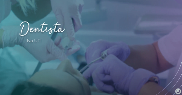 DENTISTA NA UTI - Porque sua presença é importante?